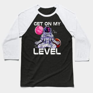 Yoga Astronaut Meditate Get On My Level Baseball T-Shirt